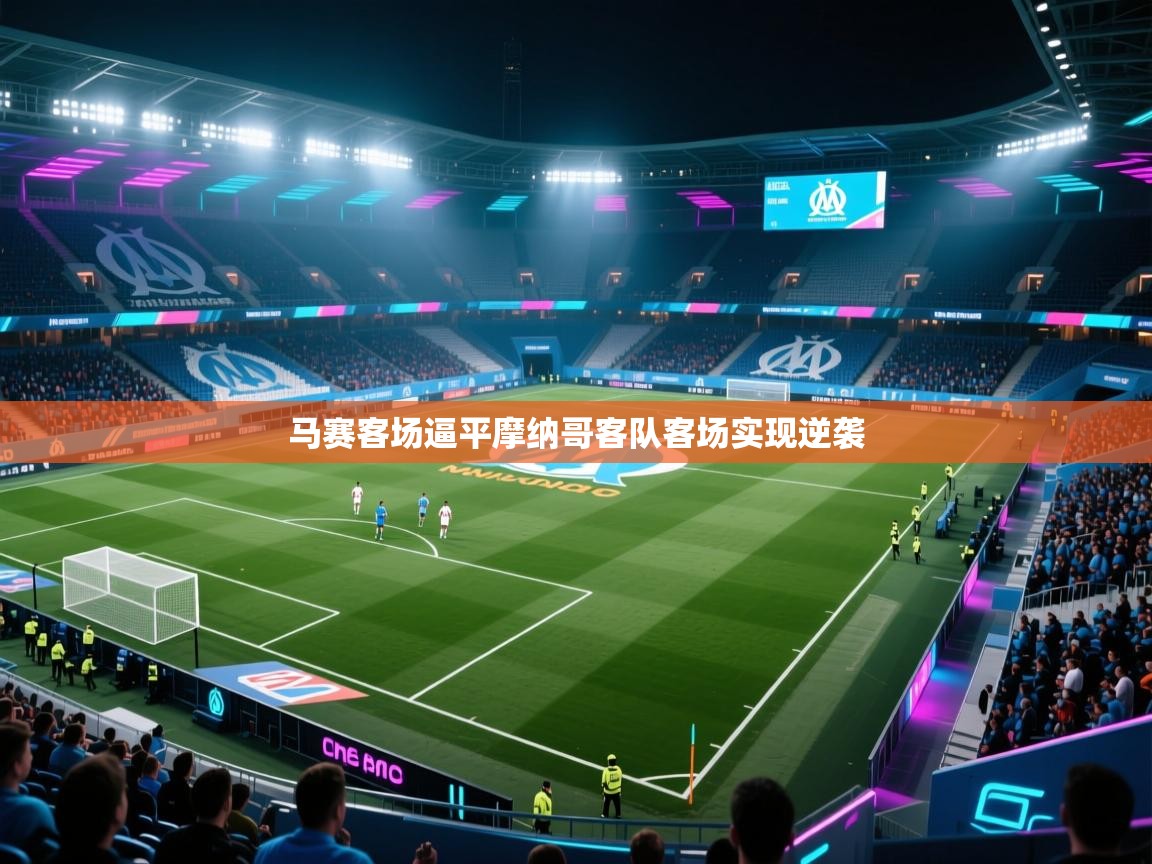 马赛客场逼平摩纳哥客队客场实现逆袭  第1张