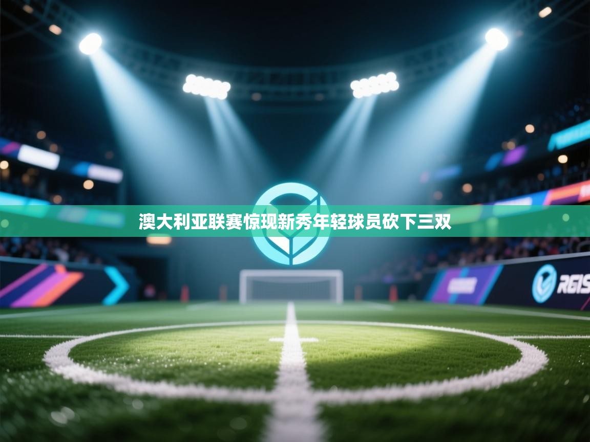 澳大利亚联赛惊现新秀年轻球员砍下三双  第1张